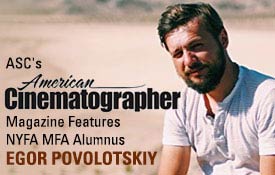 ASC’S AMERICAN CINEMATOGRAPHER MAGAZINE FEATURES NEW YORK FILM ACADEMY MFA ALUM EGOR POVOLOTSKIY