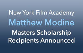 NEW YORK FILM ACADEMY (NYFA) MATTHEW MODINE MASTERS SCHOLARSHIP RECIPIENTS ANNOUNCED